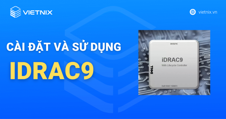 Hướng dẫn chi tiết cách cài đặt và sử dụng iDRAC9 