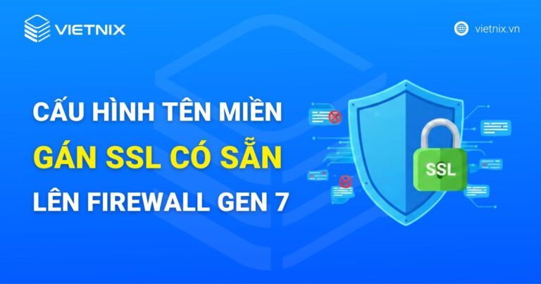 Hướng dẫn cấu hình tên miền và gán SSL có sẵn lên Firewall Gen 7